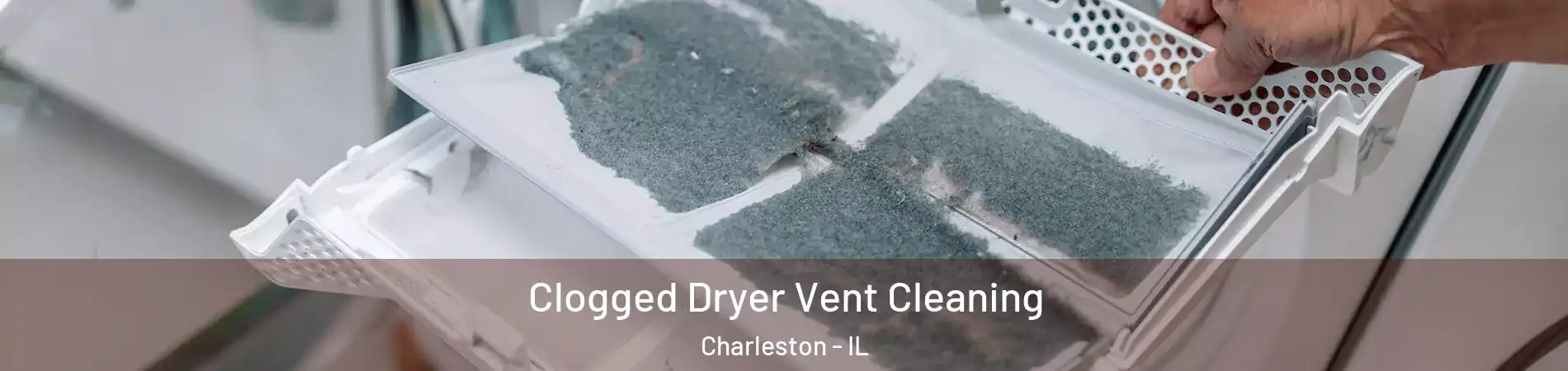  Clogged Dryer Vent Cleaning Charleston - IL
