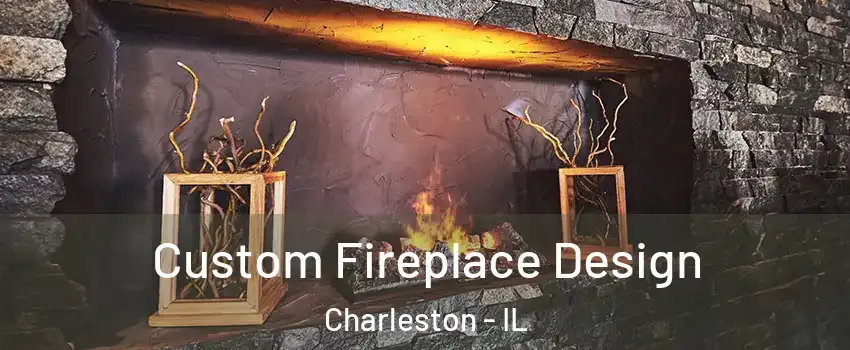  Custom Fireplace Design Charleston - IL