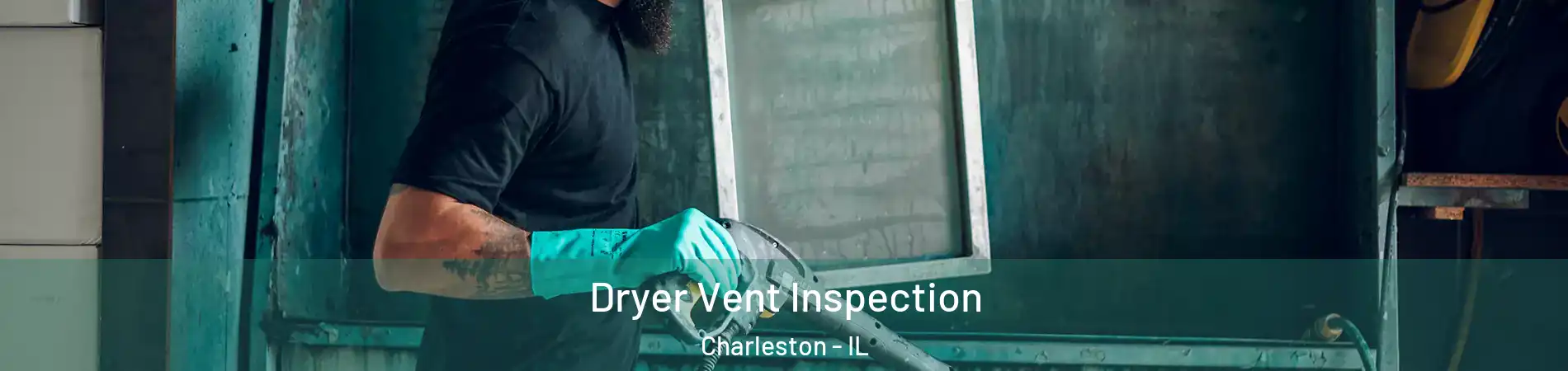  Dryer Vent Inspection Charleston - IL