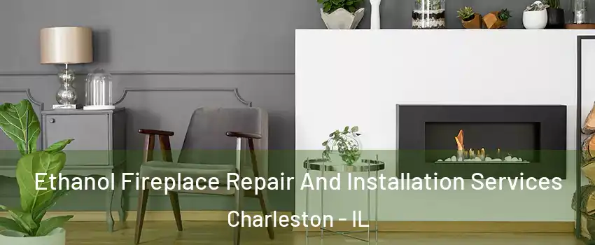  Ethanol Fireplace Repair And Installation Services Charleston - IL