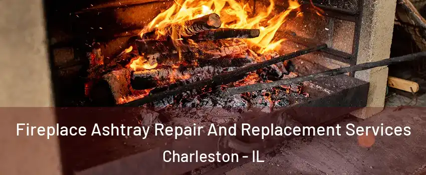  Fireplace Ashtray Repair And Replacement Services Charleston - IL