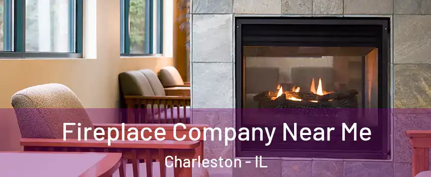  Fireplace Company Near Me Charleston - IL