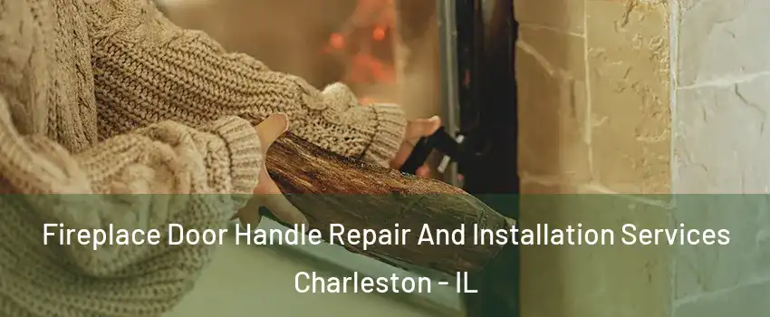  Fireplace Door Handle Repair And Installation Services Charleston - IL