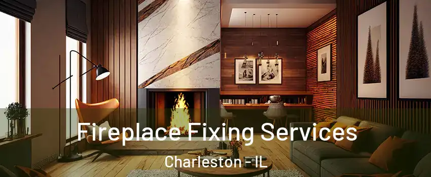  Fireplace Fixing Services Charleston - IL