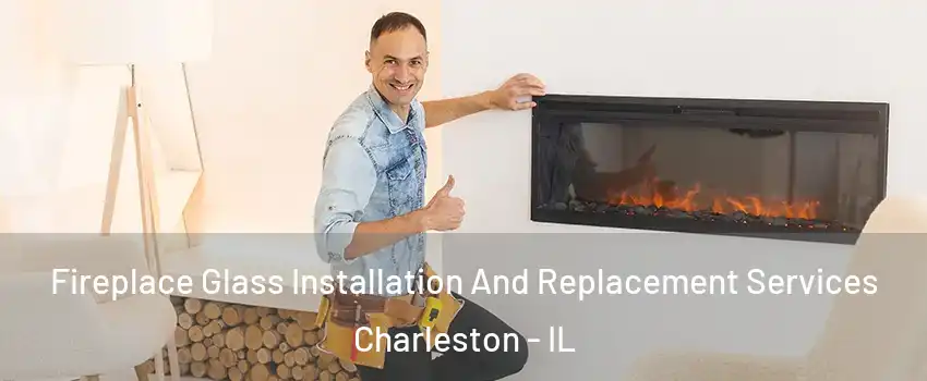  Fireplace Glass Installation And Replacement Services Charleston - IL