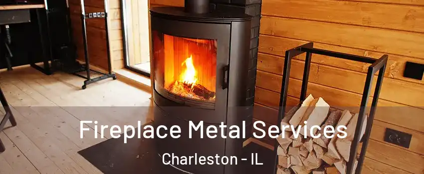  Fireplace Metal Services Charleston - IL