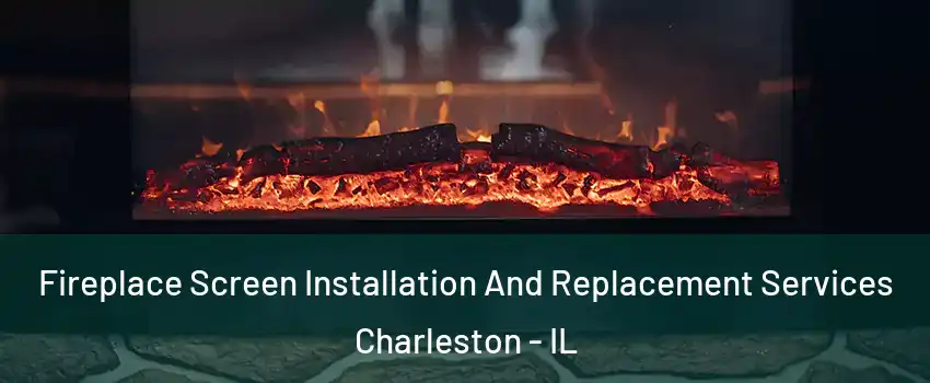  Fireplace Screen Installation And Replacement Services Charleston - IL
