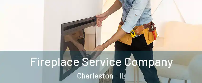  Fireplace Service Company Charleston - IL
