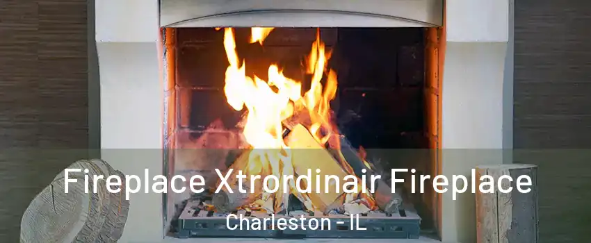  Fireplace Xtrordinair Fireplace Charleston - IL