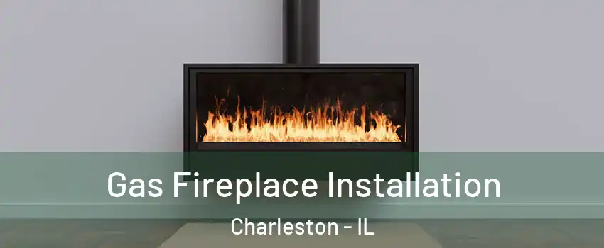  Gas Fireplace Installation Charleston - IL
