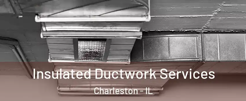  Insulated Ductwork Services Charleston - IL