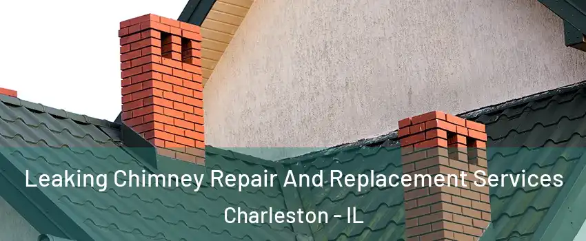  Leaking Chimney Repair And Replacement Services Charleston - IL