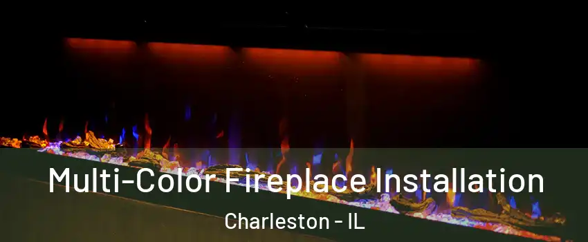  Multi-Color Fireplace Installation Charleston - IL