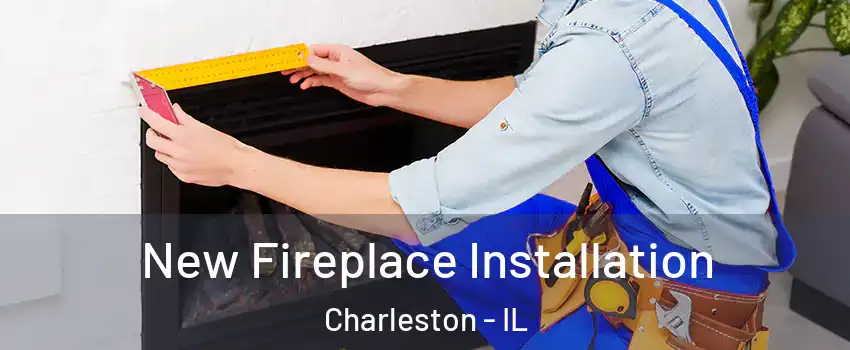 New Fireplace Installation Charleston - IL