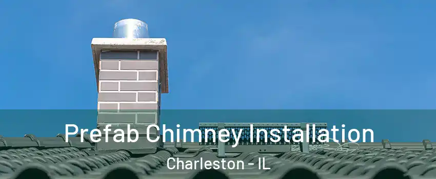  Prefab Chimney Installation Charleston - IL