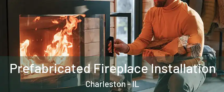  Prefabricated Fireplace Installation Charleston - IL