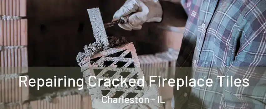  Repairing Cracked Fireplace Tiles Charleston - IL