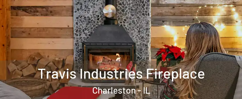  Travis Industries Fireplace Charleston - IL