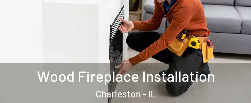  Wood Fireplace Installation Charleston - IL