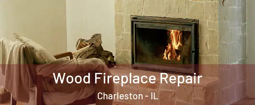  Wood Fireplace Repair Charleston - IL