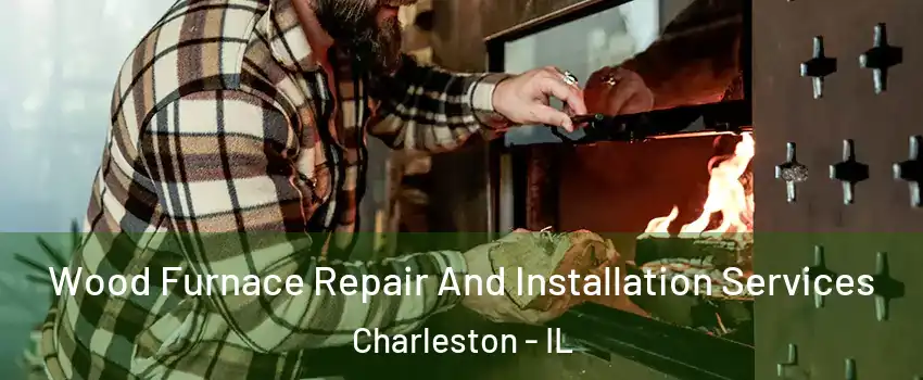  Wood Furnace Repair And Installation Services Charleston - IL